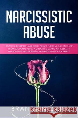 Narcissistic Abuse: How to Understand Narcissistic Abuse Syndrome and Recovery from Emotional Abuse. A Guide to Escaping Narcissism in Rel Brandon Dark 9781693175688 Independently Published - książka