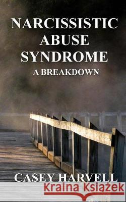 Narcissistic Abuse Syndrome: A Breakdown Casey Harvell 9781974582174 Createspace Independent Publishing Platform - książka