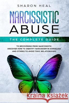 Narcissistic Abuse: The Complete Guide to Recovering From Narcissistic Abuse - Discover How to Identify Narcissism in Ourselves and Others Sharon Heal 9781686858918 Independently Published - książka