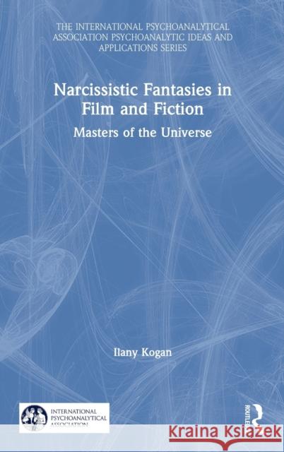 Narcissistic Fantasies in Film and Fiction: Masters of the Universe Ilany Kogan 9780367429171 Routledge - książka