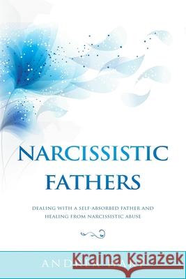 Narcissistic Fathers: Dealing with a Self-Absorbed Father and Healing from Narcissistic Abuse Andrea Hart 9781796488005 Independently Published - książka