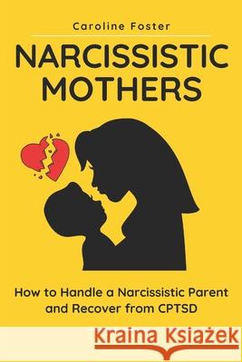 Narcissistic Mothers: How to Handle a Narcissistic Parent and Recover from CPTSD Caroline Foster 9781695206687 Independently Published - książka