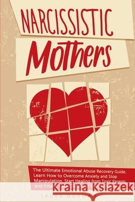 Narcissistic Mothers: The Ultimate Emotional Abuse Recovery Guide. Learn How to Overcome Anxiety and Stop Manipulation. Start Healing from T Laura Norman 9781802711608 Laura Norman - książka