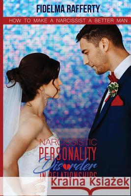 Narcissistic personality disorder in relationships.: How to make a narcissist a better man. Fidelma Rafferty 9781542693738 Createspace Independent Publishing Platform - książka