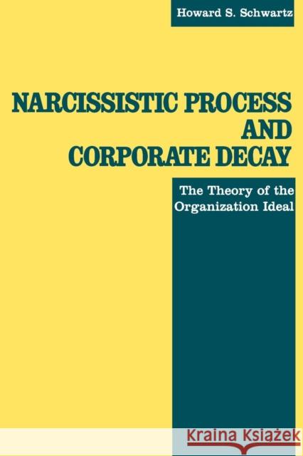 Narcissistic Process and Corporate Decay: The Theory of the Organizational Ideal Schwartz, Howard S. 9780814779385 New York University Press - książka