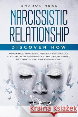 Narcissistic Relationship: Discover How a Narcissistic Personality Disorder Can Condition the Relationship with Your Mother, Your Family, or Your Sharon Heal 9781692772598 Independently Published - książka