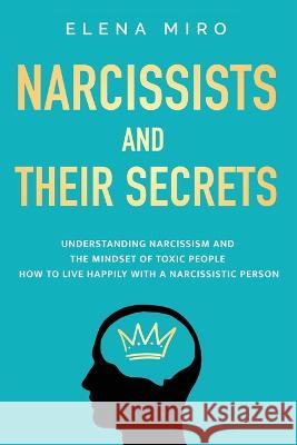 Narcissists and Their Secrets: Understanding narcissism and the mindset of toxic people. How to live happily with a narcissistic person Elena Miro   9781088089279 IngramSpark - książka