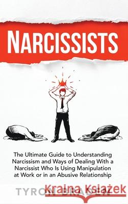 Narcissists: The Ultimate Guide to Understanding Narcissism and Ways of Dealing With a Narcissist Who Is Using Manipulation at Work Tyron Braden 9781952559235 Franelty Publications - książka