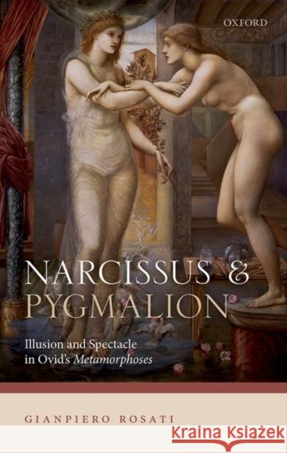 Narcissus and Pygmalion: Illusion and Spectacle in Ovid's Metamorphoses Rosati, Gianpiero 9780198852438 Oxford University Press - książka