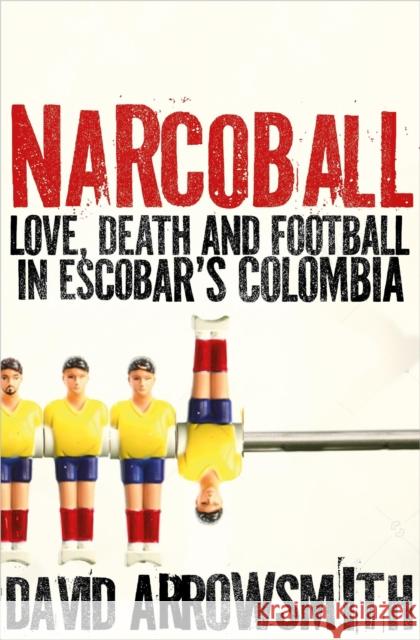 Narcoball: Love, Death and Football in Escobar's Colombia David Arrowsmith 9781788405232 Octopus Publishing Group - książka