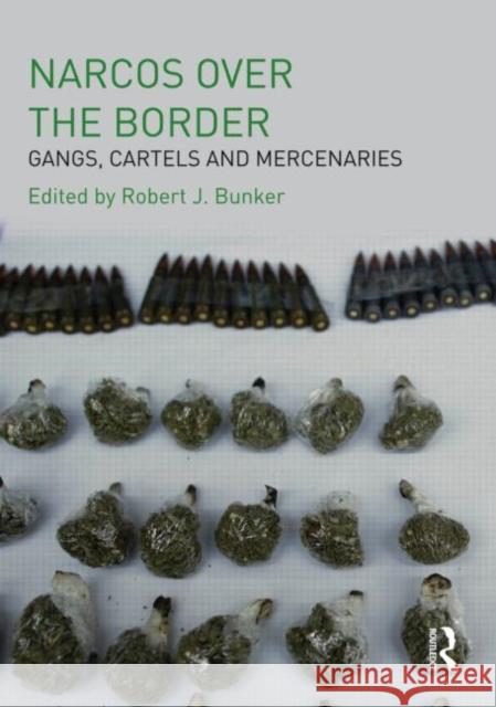 Narcos Over the Border : Gangs, Cartels and Mercenaries Robert J Bunker   9780415560726 Taylor and Francis - książka