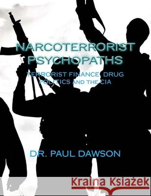 Narcoterrorist Psychopaths: Terrorist Finance, Drug Politics and the CIA Dr Paul Dawson 9781492238959 Createspace - książka