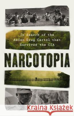 Narcotopia: In Search of the Asian Drug Cartel That Survived the CIA Patrick Winn 9781541701953 PublicAffairs - książka