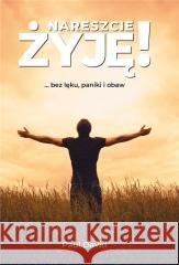 Nareszcie ŻYJĘ! ... bez lęku, paniki i obaw Paul David 9788366816145 Biały Wiatr - książka