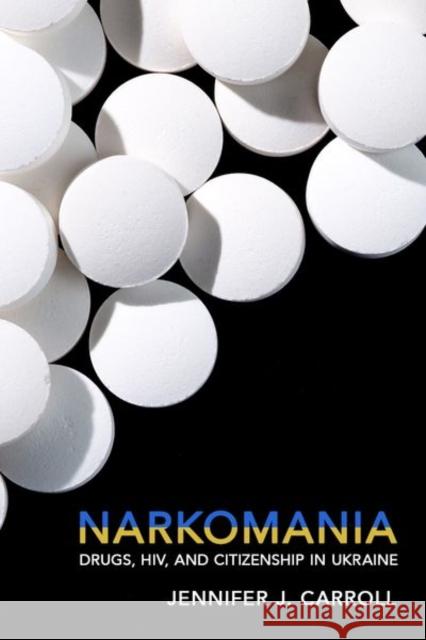 Narkomania: Drugs, Hiv, and Citizenship in Ukraine Jennifer J. Carroll 9781501736919 Cornell University Press - książka