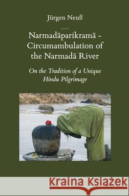 Narmadāparikramā - Circumambulation of the Narmadā River: On the Tradition of a Unique Hindu Pilgrimage Jürgen Neuß 9789004228573 Brill - książka