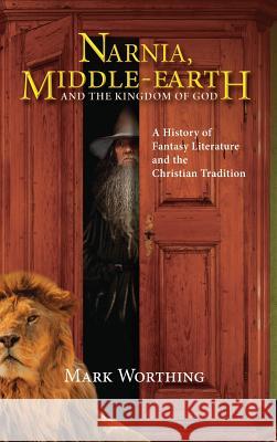 Narnia, Middle-Earth and The Kingdom of God Mark Worthing 9781498240727 Stone Table Books - książka