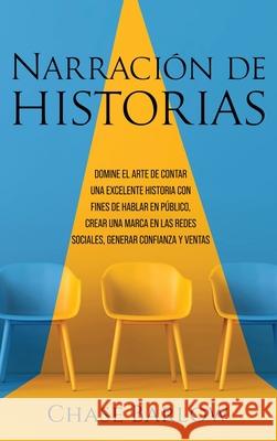 Narración de historias: Domine el arte de contar una excelente historia con fines de hablar en público, crear una marca en las redes sociales, Barlow, Chase 9781954029361 Franelty Publications - książka