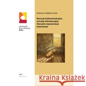 Narracje (re)konstrukcyjne narracje interwencyjne literackie reprezentacje dzieciństwa WĄDOLNY-TATAR KATARZYNA 9788365741721 SBP - książka