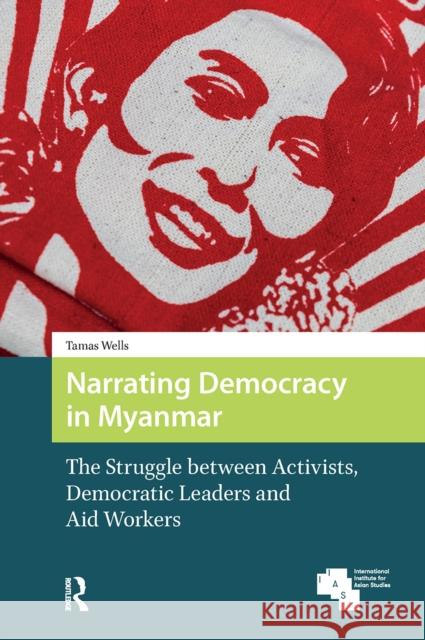 Narrating Democracy in Myanmar: The Struggle Between Activists, Democratic Leaders and Aid Workers Tamas Wells 9781041183334 Routledge - książka