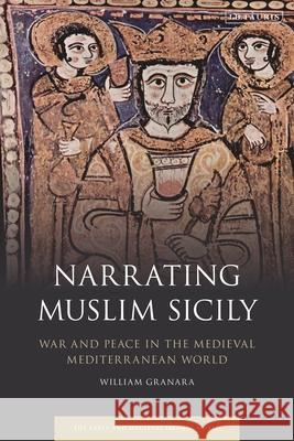 Narrating Muslim Sicily: War and Peace in the Medieval Mediterranean World William Granara Roy Mottahedeh 9780755638543 I. B. Tauris & Company - książka