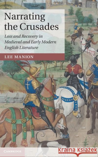 Narrating the Crusades: Loss and Recovery in Medieval and Early Modern English Literature Manion, Lee 9781107057814 CAMBRIDGE UNIVERSITY PRESS - książka