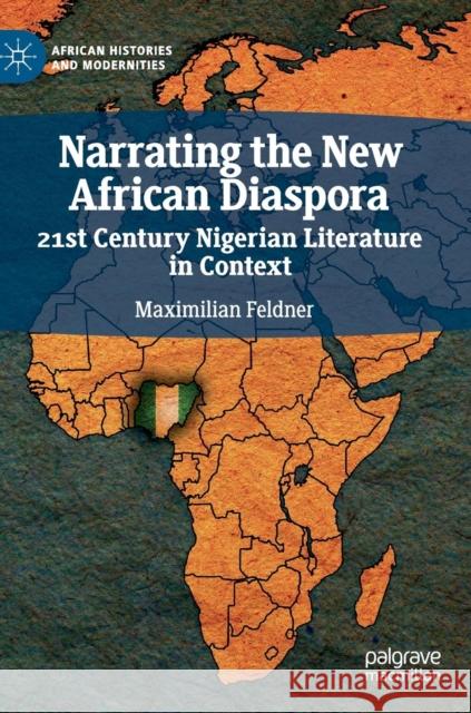 Narrating the New African Diaspora: 21st Century Nigerian Literature in Context Feldner, Maximilian 9783030057428 Palgrave MacMillan - książka