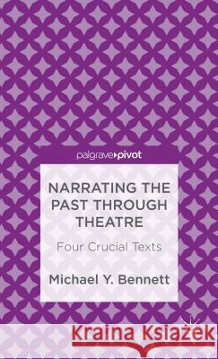 Narrating the Past Through Theatre: Four Crucial Texts Bennett, M. 9781137275417  - książka