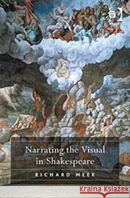 Narrating the Visual in Shakespeare Richard Meek   9780754657750 Ashgate Publishing Limited - książka