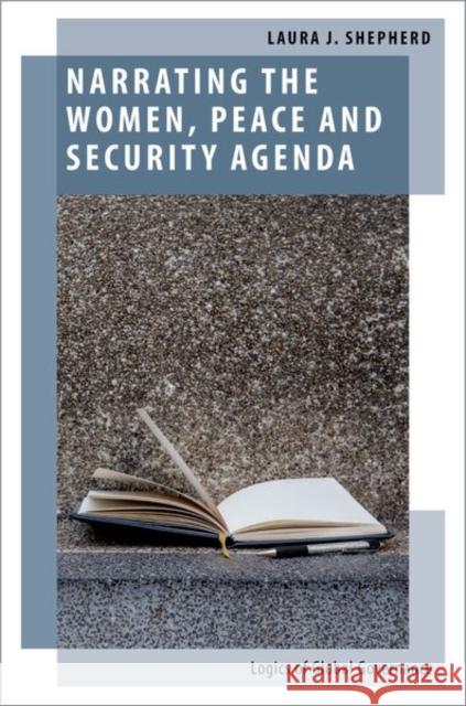 Narrating the Women, Peace and Security Agenda: Logics of Global Governance Laura J. Shepherd 9780197557242 Oxford University Press, USA - książka