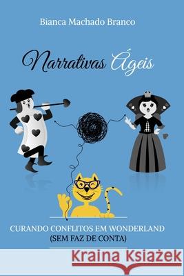 Narrativas Ágeis: Curando Conflitos em Wonderland (Sem Faz de Conta) Bianca Machado Branco 9798571084239 Independently Published - książka