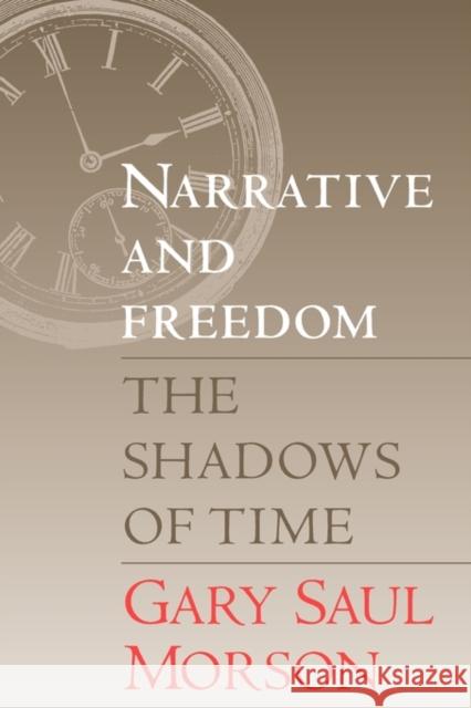 Narrative and Freedom: The Shadows of Time Morson, Gary Saul 9780300068757 Yale University Press - książka