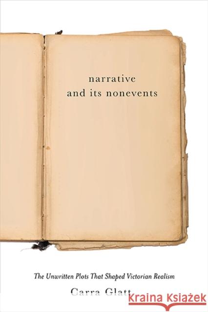 Narrative and Its Nonevents: The Unwritten Plots That Shaped Victorian Realism Glatt, Carra 9780813948867 University of Virginia Press - książka