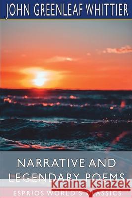 Narrative and Legendary Poems (Esprios Classics) John Greenleaf Whittier 9781034675013 Blurb - książka
