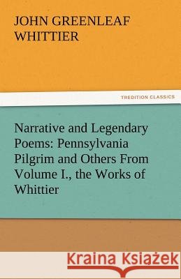 Narrative and Legendary Poems: Pennsylvania Pilgrim and Others from Volume I., the Works of Whittier John Greenleaf Whittier 9783842471542 Tredition Classics - książka
