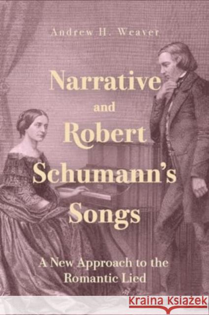 Narrative and Robert Schumann's Songs: A New Approach to the Romantic Lied Andrew H. Weaver 9781648250897 University of Rochester Press - książka