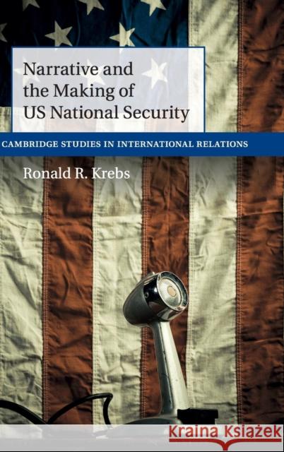 Narrative and the Making of Us National Security Ronald R. Krebs 9781107103955 Cambridge University Press - książka