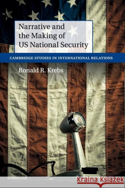 Narrative and the Making of US National Security Ronald R. Krebs 9781107503991 Cambridge University Press - książka