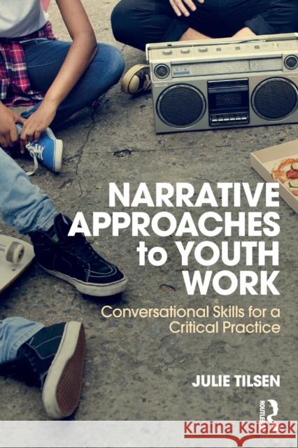 Narrative Approaches to Youth Work: Conversational Skills for a Critical Practice Julie Tilsen 9781138091436 Routledge - książka