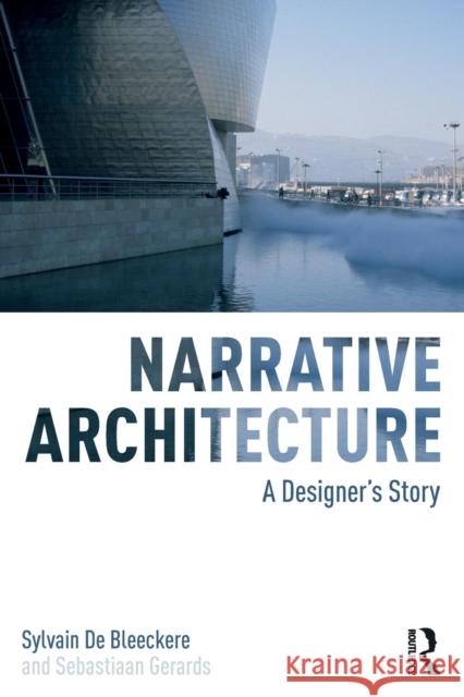 Narrative Architecture: A Designer's Story Sylvain De Bleeckere Sebastiaan Gerards 9781138899421 Routledge - książka