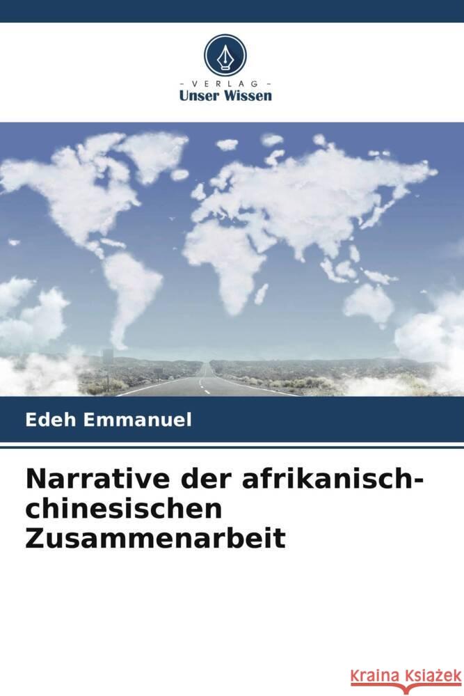 Narrative der afrikanisch-chinesischen Zusammenarbeit Emmanuel, Edeh 9786204860695 Verlag Unser Wissen - książka