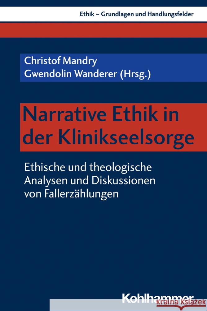 Narrative Ethik in Der Klinikseelsorge: Ethische Und Theologische Analysen Und Diskussionen Von Fallerzahlungen Christof Mandry Gwendolin Wanderer Christof Mandry 9783170424722 Kohlhammer - książka