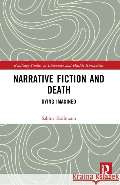 Narrative Fiction and Death: Dying Imagined Sabine K?llmann 9781032539867 Taylor & Francis Ltd - książka