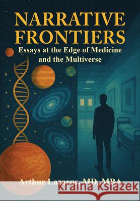 Narrative Frontiers: Essays at the Edge of Medicine and the Multiverse Arthur L. Lazarus 9781680534047 Academica Press - książka