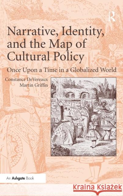 Narrative, Identity, and the Map of Cultural Policy: Once Upon a Time in a Globalized World Griffin, Martin 9781409425465 Ashgate Publishing Limited - książka