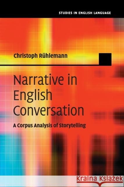 Narrative in English Conversation: A Corpus Analysis of Storytelling Rühlemann, Christoph 9781107595750 Cambridge University Press - książka