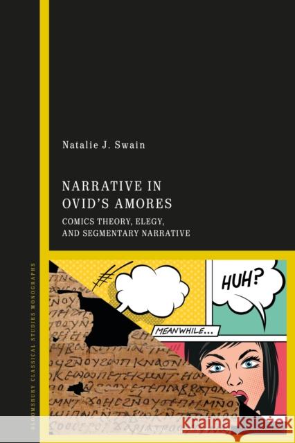 Narrative in Ovid's Amores: Comics Theory, Elegy, and Segmentary Narrative Natalie (Acadia University, Canada) Swain 9781350407244 Bloomsbury Academic - książka