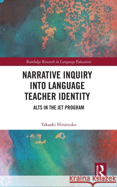 Narrative Inquiry into Language Teacher Identity: ALTs in the JET Program Hiratsuka, Takaaki 9781032164762 Taylor & Francis Ltd - książka