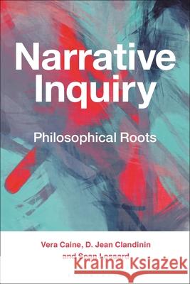 Narrative Inquiry: Philosophical Roots Vera Caine D. Jean Clandinin Sean Lessard 9781350142053 Bloomsbury Academic - książka