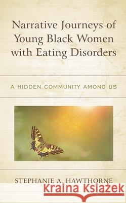 Narrative Journeys of Young Black Women with Eating Disorders: A Hidden Community Among Us Stephanie A. Hawthorne 9781498589833 Lexington Books - książka